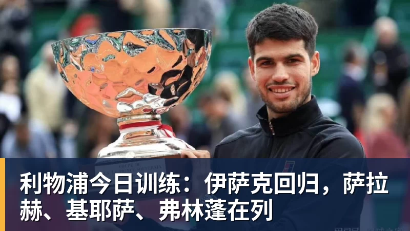 万搏官网利物浦今日训练：伊萨克回归，萨拉赫、基耶萨、弗林蓬在列