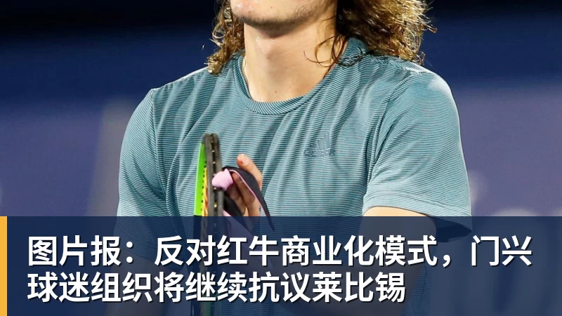 万搏官网图片报：反对红牛商业化模式，门兴球迷组织将继续抗议莱比锡