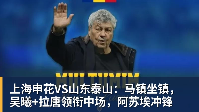 万搏官网上海申花VS山东泰山：马镇坐镇，吴曦+拉唐领衔中场，阿苏埃冲锋