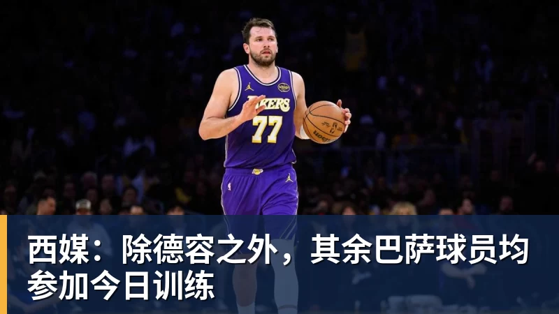 万搏官网西媒：除德容之外，其余巴萨球员均参加今日训练