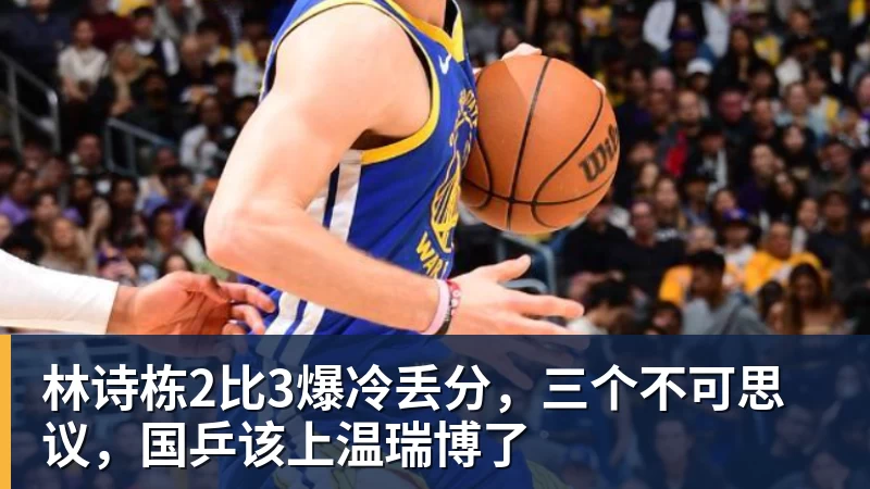 万搏官网林诗栋2比3爆冷丢分，三个不可思议，国乒该上温瑞博了